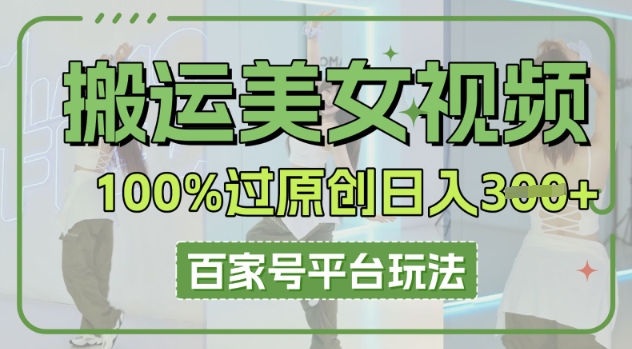 搬运美女视频100%过原创大揭秘，百家号平台玩法，轻松日入3张(可矩阵)-联合微创