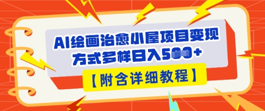 AI绘画治愈小屋项目，变现方式多样，小白也能操作(附详细教程)-联合微创