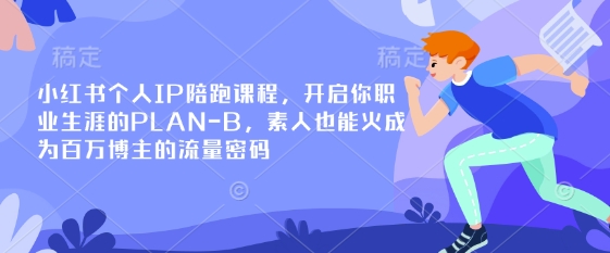 小红书个人IP陪跑课程，开启你职业生涯的PLAN-B，素人也能火成为百万博主的流量密码-联合微创