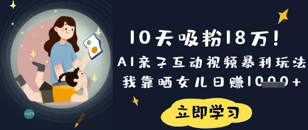 10天吸粉18W！AI亲子互动视频暴利玩法，我靠晒女儿日入数张-联合微创