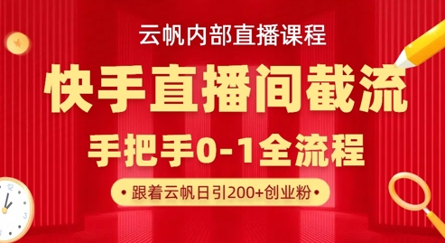 云帆内部直播课·快手直播间截流玩法，日引100+创业粉-联合微创