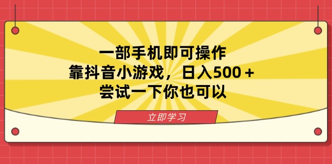 （14206期）一部手机即可操作，靠抖音小游戏，日入500＋，尝试一下你也可以-联合微创