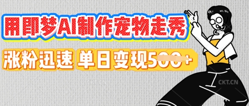 用即梦AI制作宠物走秀，涨粉迅速，单日变现5张-联合微创