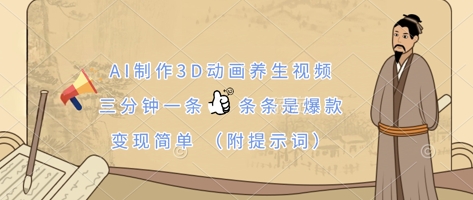 AI制作3D动画养生视频，三分钟一条，条条是爆款，变现简单(附提示词)-联合微创