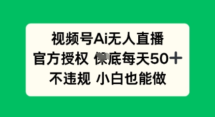 视频号AI无人直播，官方授权  每天50+，不违规 小白也能做-联合微创