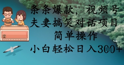 条条爆款，视频号夫妻搞笑对话项目，简单操作，小白轻松日入3张+-联合微创