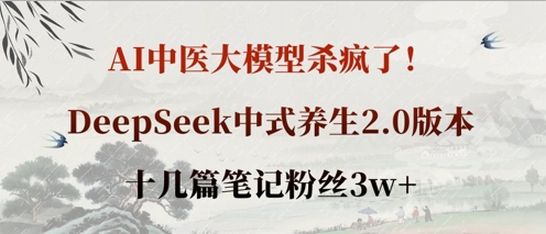 AI中医大模型杀疯了！DeepSeek中式养生2.0版本，十几篇笔记粉丝3w+-联合微创