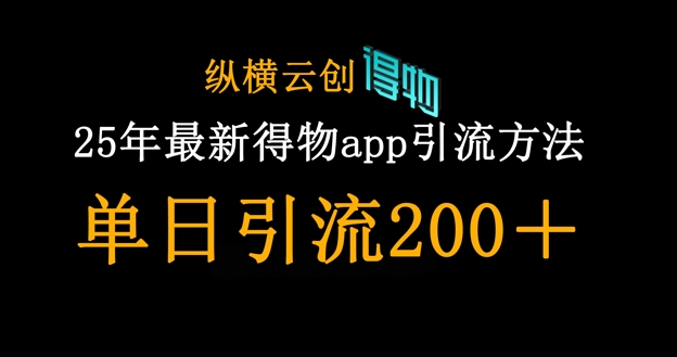 25年最新得物app引流创业粉方法，单日引流200+-联合微创