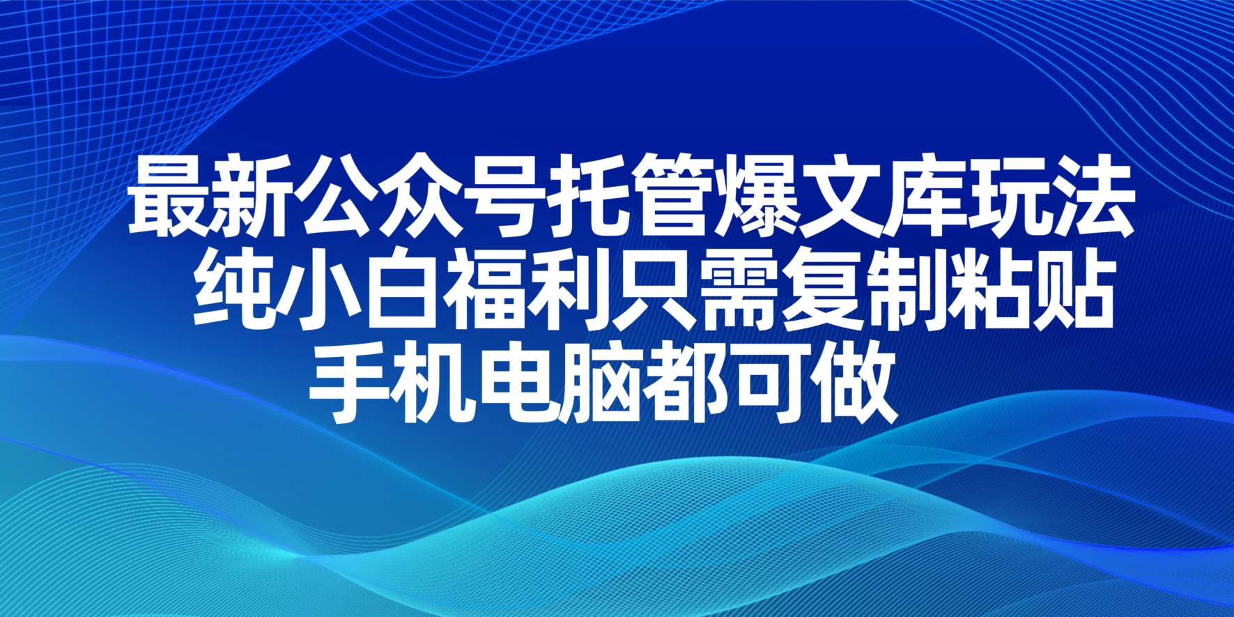 （14235期）最新公众号托管爆文库玩法，纯小白福利只需复制粘贴，手机电脑都可做-联合微创