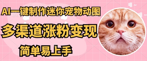 AI搬砖一件制作超迷你宠物图，5分钟一个成品，多渠道引流涨粉变现，简单易上手，保姆级教程-联合微创