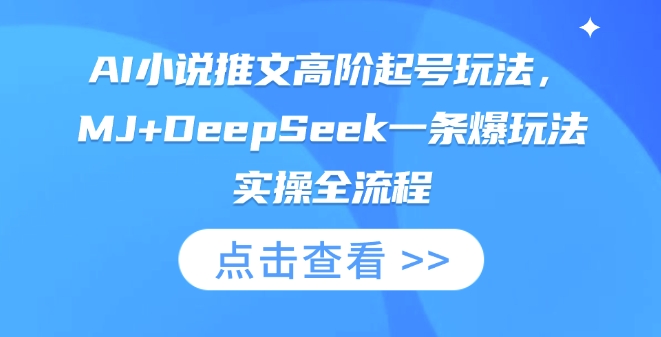 AI小说推文高阶起号玩法，MJ+DeepSeek一条爆玩法实操全流程-联合微创
