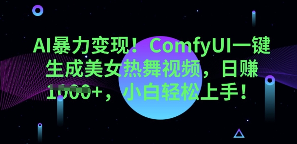 AI暴力变现，ComfyUI一键生成美女热舞视频，小白轻松上手-联合微创