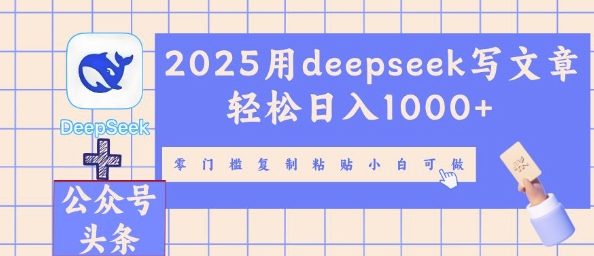 2025用deepseek写文章轻松日入多张，零门槛复制粘贴小白可做-联合微创